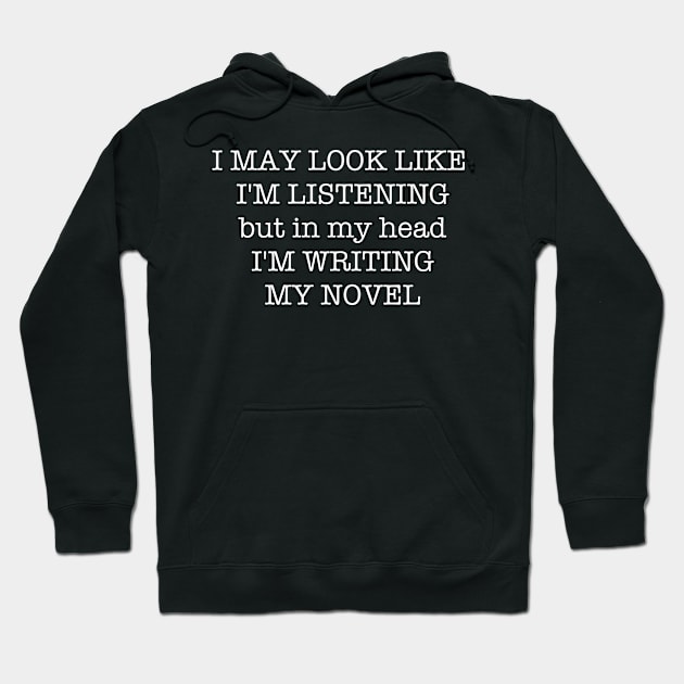 I May Look Like I'm Listening But In My Head I'm Writing My Novel Hoodie by jutulen